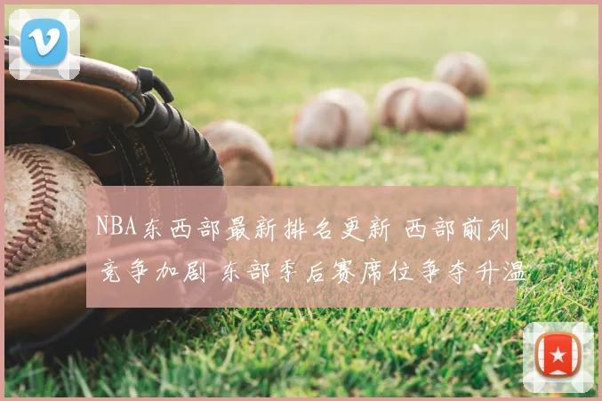 NBA东西部最新排名更新 西部前列竞争加剧 东部季后赛席位争夺升温