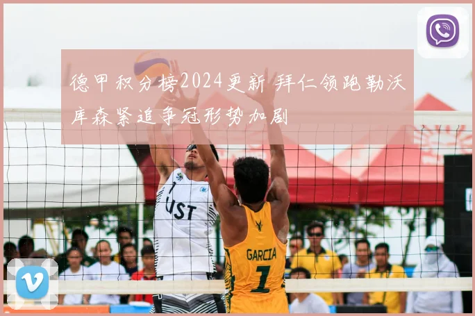 德甲积分榜2024更新 拜仁领跑勒沃库森紧追争冠形势加剧