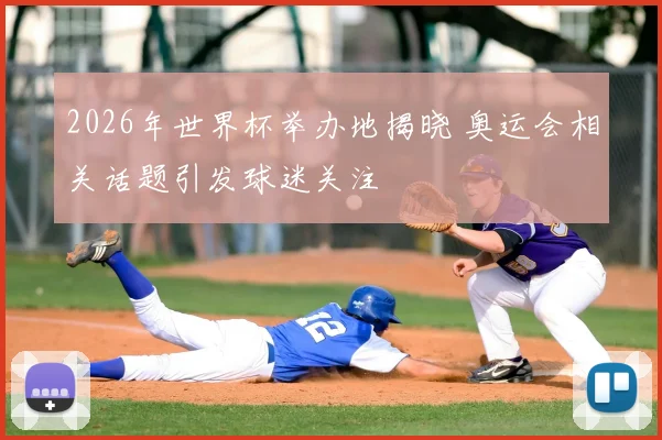 2026年世界杯举办地揭晓 奥运会相关话题引发球迷关注