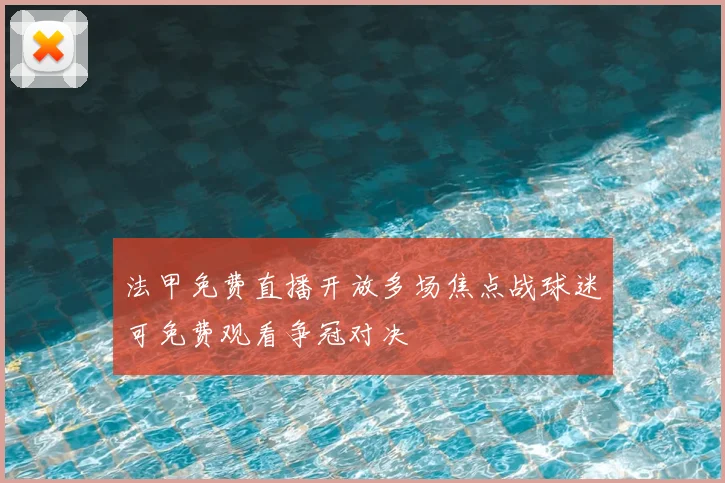 法甲免费直播开放多场焦点战球迷可免费观看争冠对决