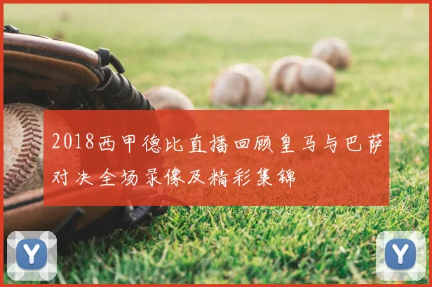 2018西甲德比直播回顾皇马与巴萨对决全场录像及精彩集锦